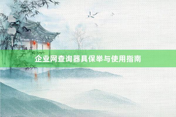 企业网查询器具保举与使用指南