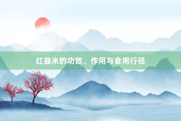 红曲米的功效、作用与食用行径